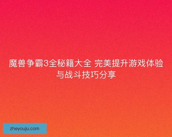 魔兽争霸3全秘籍大全 完美提升游戏体验与战斗技巧分享